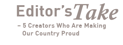 http://Editor’s%20Take%20–%205%20Creators%20Who%20Are%20Making%20Our%20Country%20Proud